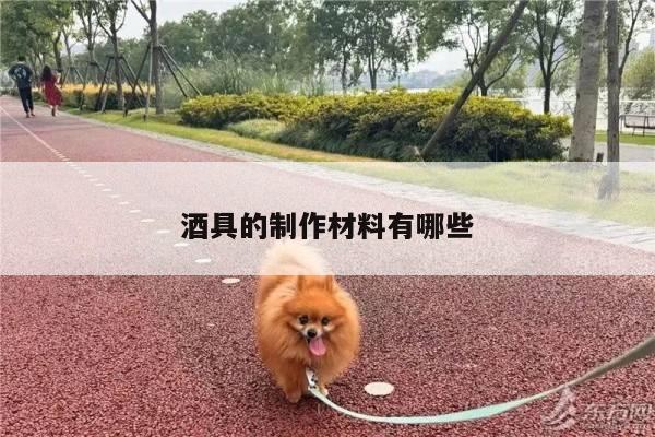 酒具的制作材料有哪些_beat365官網(wǎng)登錄